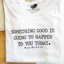 Load image into Gallery viewer, Something Good Is Going To Happen To You Today Tee, Good Vibes, Good Vibes Only, Boho Clothing
