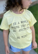 Load image into Gallery viewer, In A World Where You Can Be Anything, Be Kind - Kid&#39;s + Toddler Tees