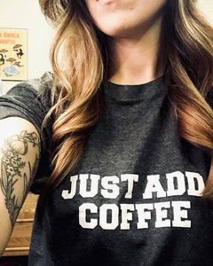 JUST ADD COFFEE, Tees, Just Add Coffee, Coffee Tee, Coffee Tshirt, Coffee Tank, Coffee Gift, Coffee Tops, Coffee Shirts